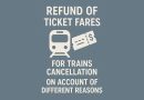 Refund of ticket fares for trains cancellation on account of different reasons